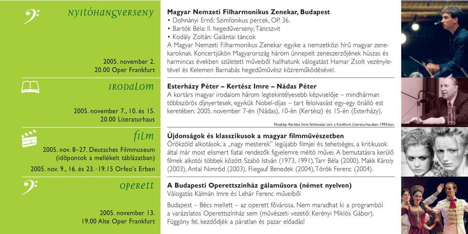 hegedűverseny;táncszvit Kodály Zoltán: Galántai táncok A Magyar Nemzeti Filharmonikus Zenekar egyike a nemzetközi hírű magyar zenekaroknak.