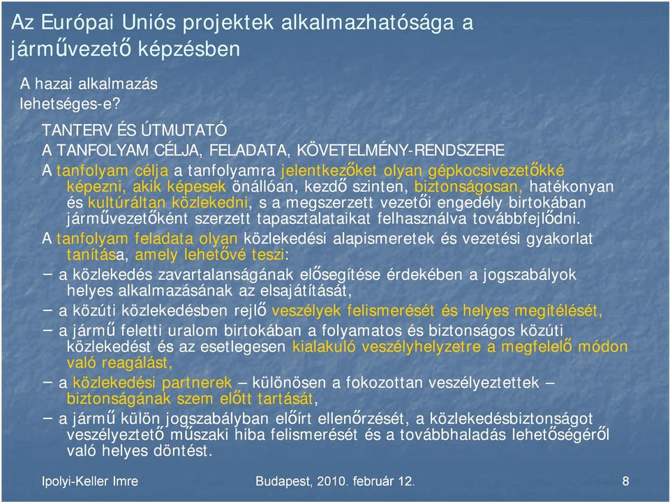 biztonságosan, hatékonyan és kultúráltan közlekedni, s a megszerzett vezetői engedély birtokában járművezetőként szerzett tapasztalataikat felhasználva továbbfejlődni.