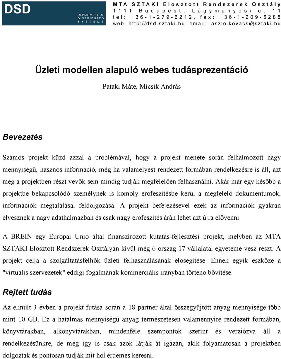 Akár már egy később a projektbe bekapcsolódó személynek is komoly erőfeszítésbe kerül a megfelelő dokumentumok, információk megtalálása, feldolgozása.