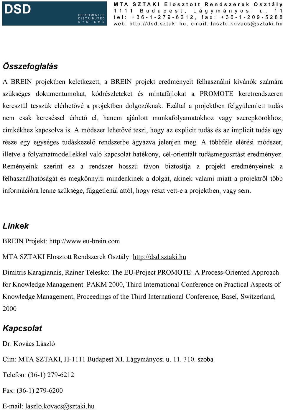 A módszer lehetővé teszi, hogy az explicit tudás és az implicit tudás egy része egy egységes tudáskezelő rendszerbe ágyazva jelenjen meg.