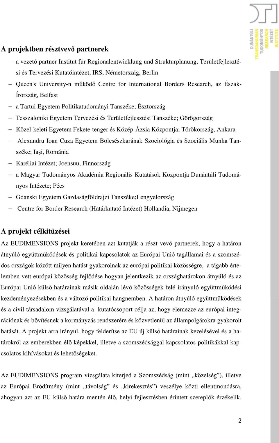 Görögország Közel-keleti Egyetem Fekete-tenger és Közép-Ázsia Központja; Törökország, Ankara Alexandru Ioan Cuza Egyetem Bölcsészkarának Szociológia és Szociális Munka Tanszéke; Iaşi, Románia