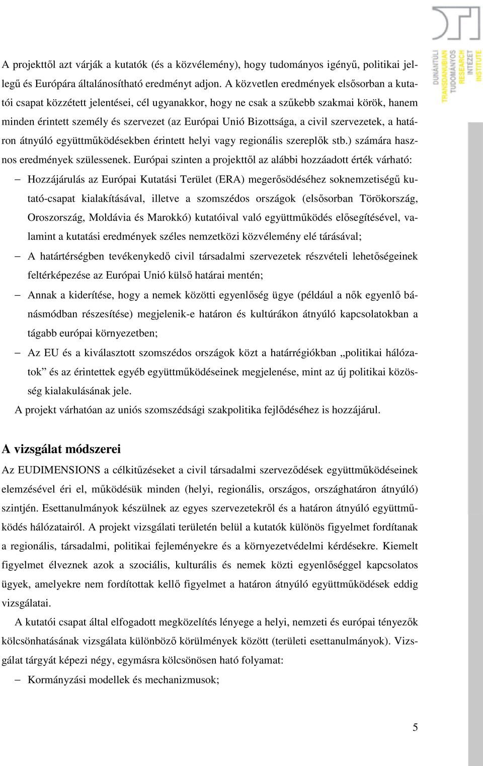 a civil szervezetek, a határon átnyúló együttmőködésekben érintett helyi vagy regionális szereplık stb.) számára hasznos eredmények szülessenek.