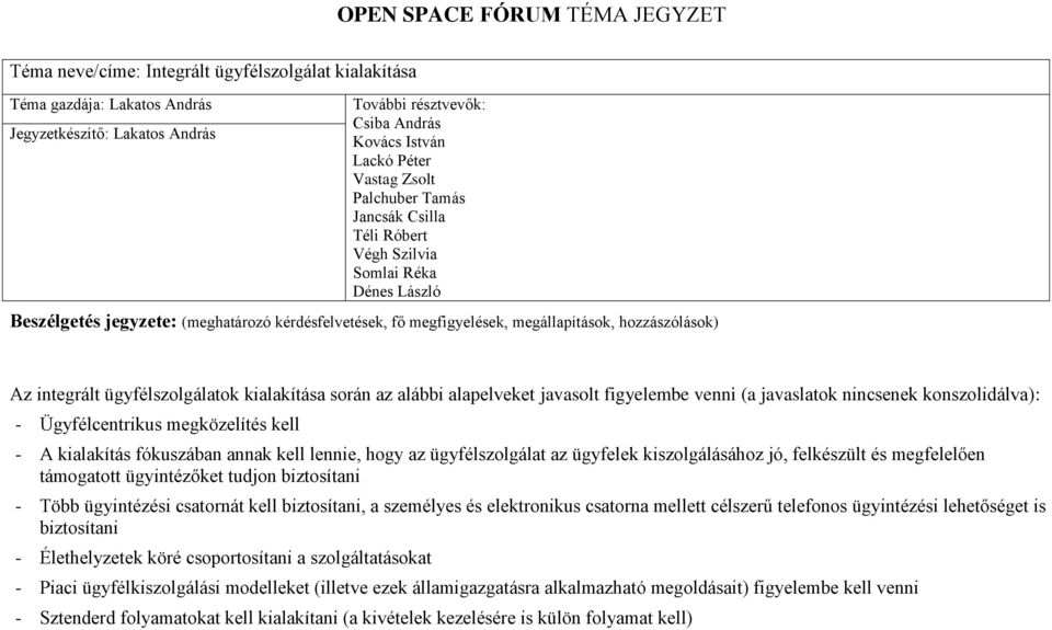 hozzászólások) Az integrált ügyfélszolgálatok kialakítása során az alábbi alapelveket javasolt figyelembe venni (a javaslatok nincsenek konszolidálva): - Ügyfélcentrikus megközelítés kell - A