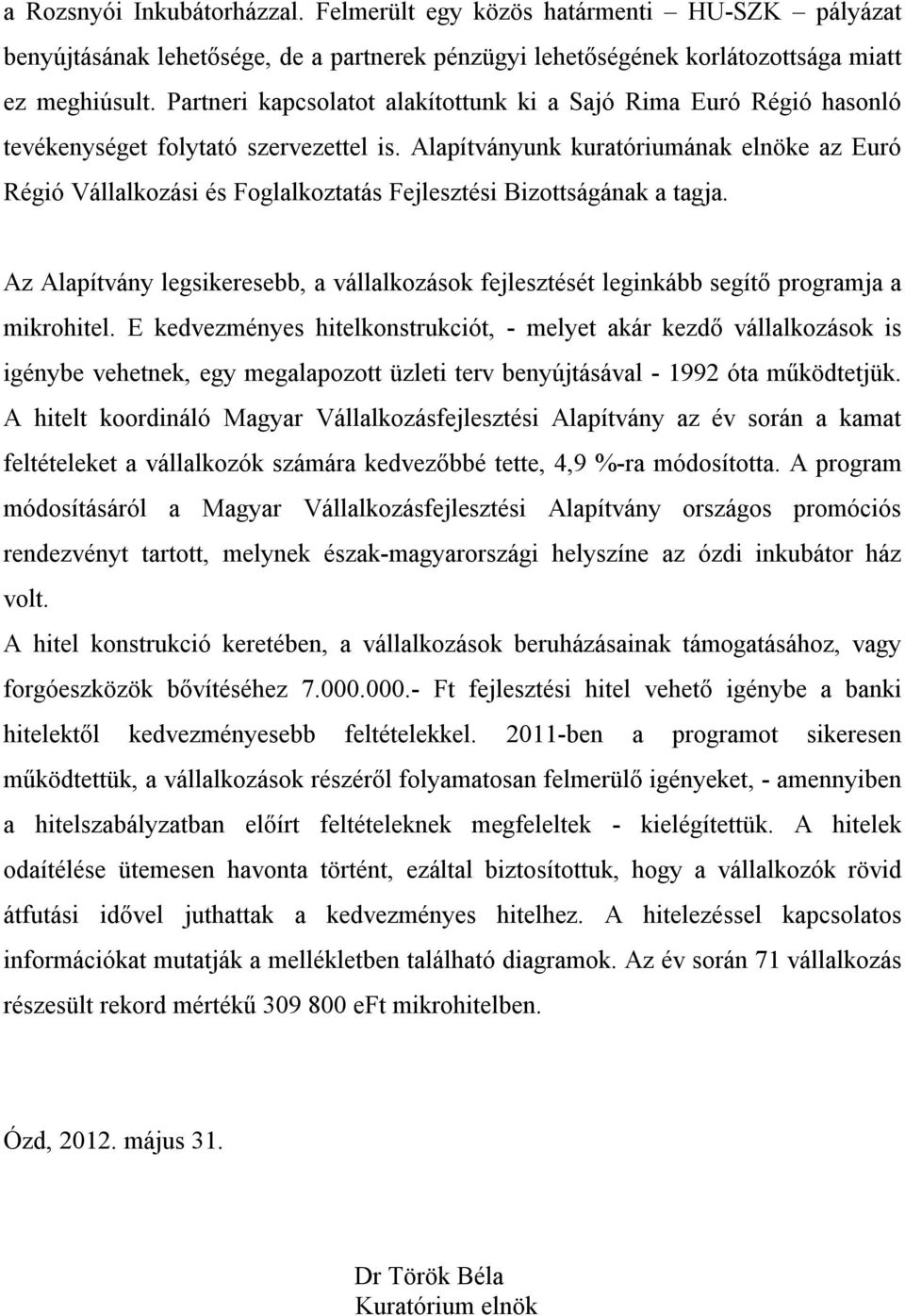 Alapítványunk kuratóriumának elnöke az Euró Régió Vállalkozási és Foglalkoztatás Fejlesztési Bizottságának a tagja.