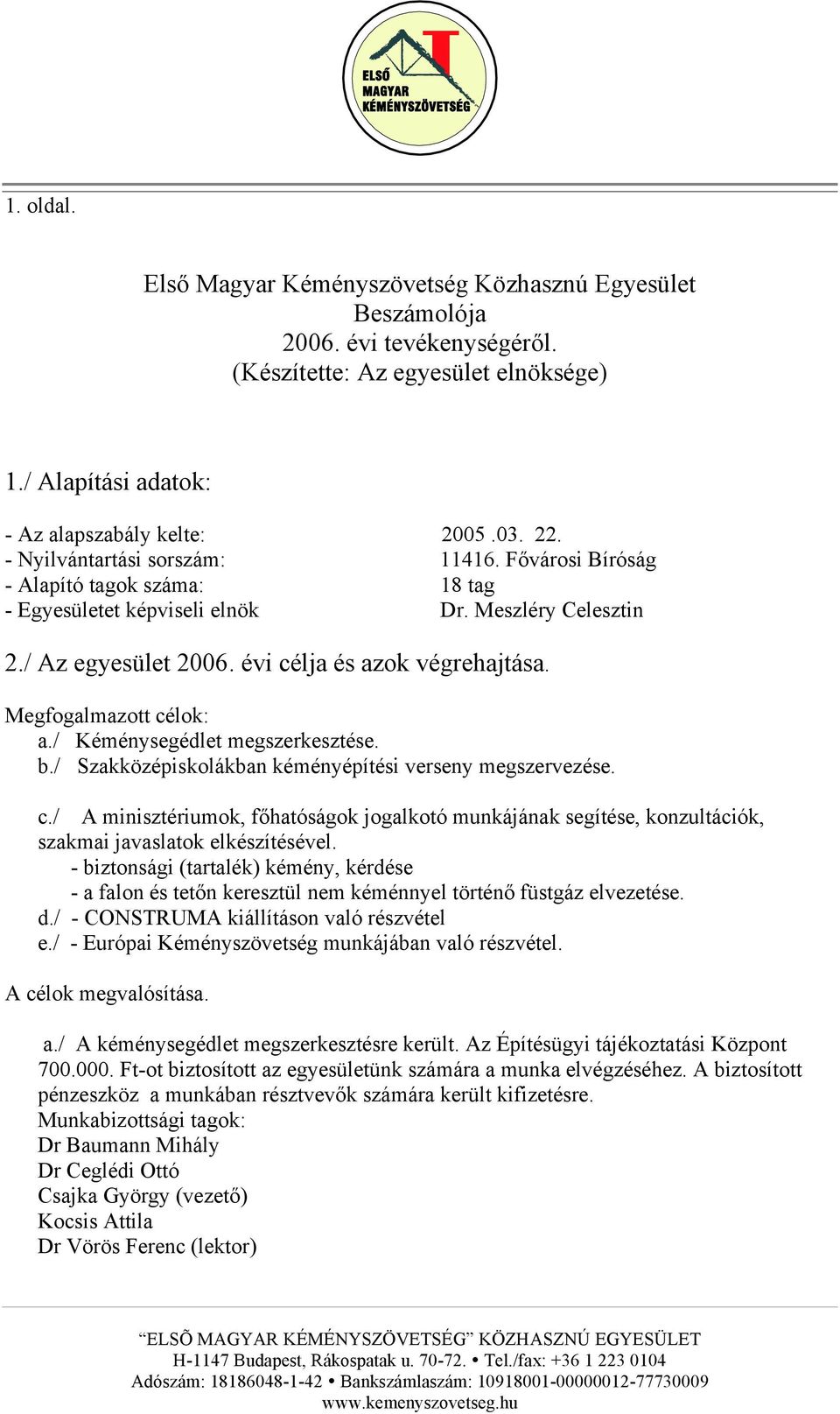 Megfogalmazott célok: a./ Kéménysegédlet megszerkesztése. b./ Szakközépiskolákban kéményépítési verseny megszervezése. c./ A minisztériumok, főhatóságok jogalkotó munkájának segítése, konzultációk, szakmai javaslatok elkészítésével.