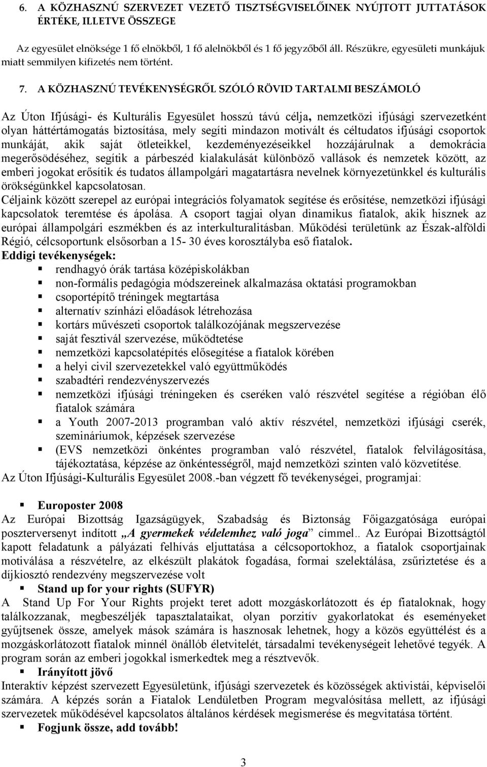 A KÖZHASZNÚ TEVÉKENYSÉGRŐL SZÓLÓ RÖVID TARTALMI BESZÁMOLÓ Az Úton Ifjúsági- és Kulturális Egyesület hosszú távú célja, nemzetközi ifjúsági szervezetként olyan háttértámogatás biztosítása, mely segíti