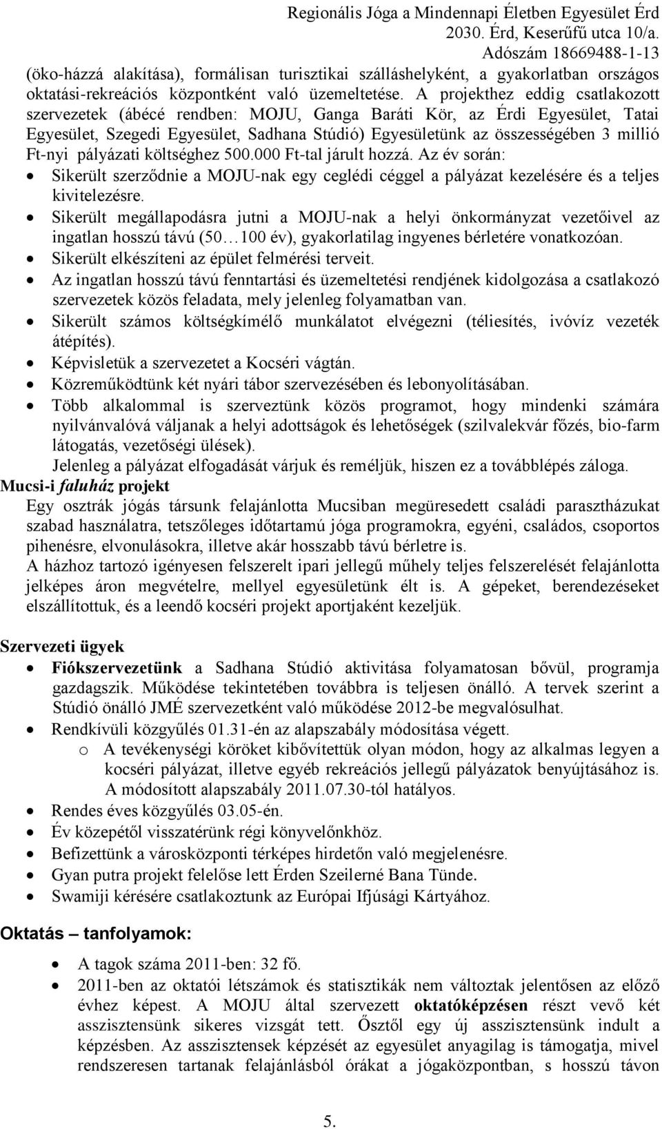 Ft-nyi pályázati költséghez 500.000 Ft-tal járult hozzá. Az év során: Sikerült szerződnie a MOJU-nak egy ceglédi céggel a pályázat kezelésére és a teljes kivitelezésre.