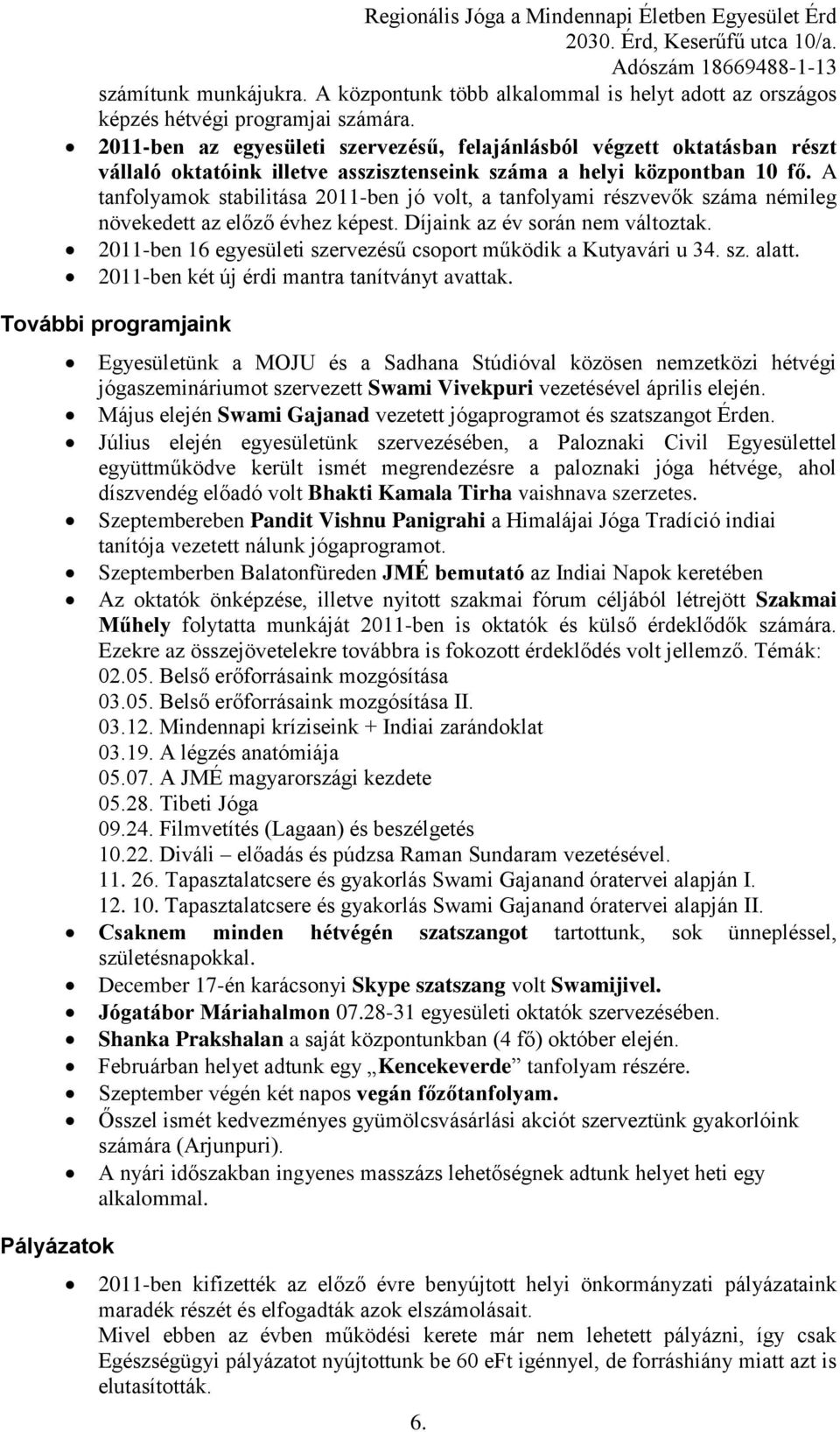 A tanfolyamok stabilitása 2011-ben jó volt, a tanfolyami részvevők száma némileg növekedett az előző évhez képest. Díjaink az év során nem változtak.