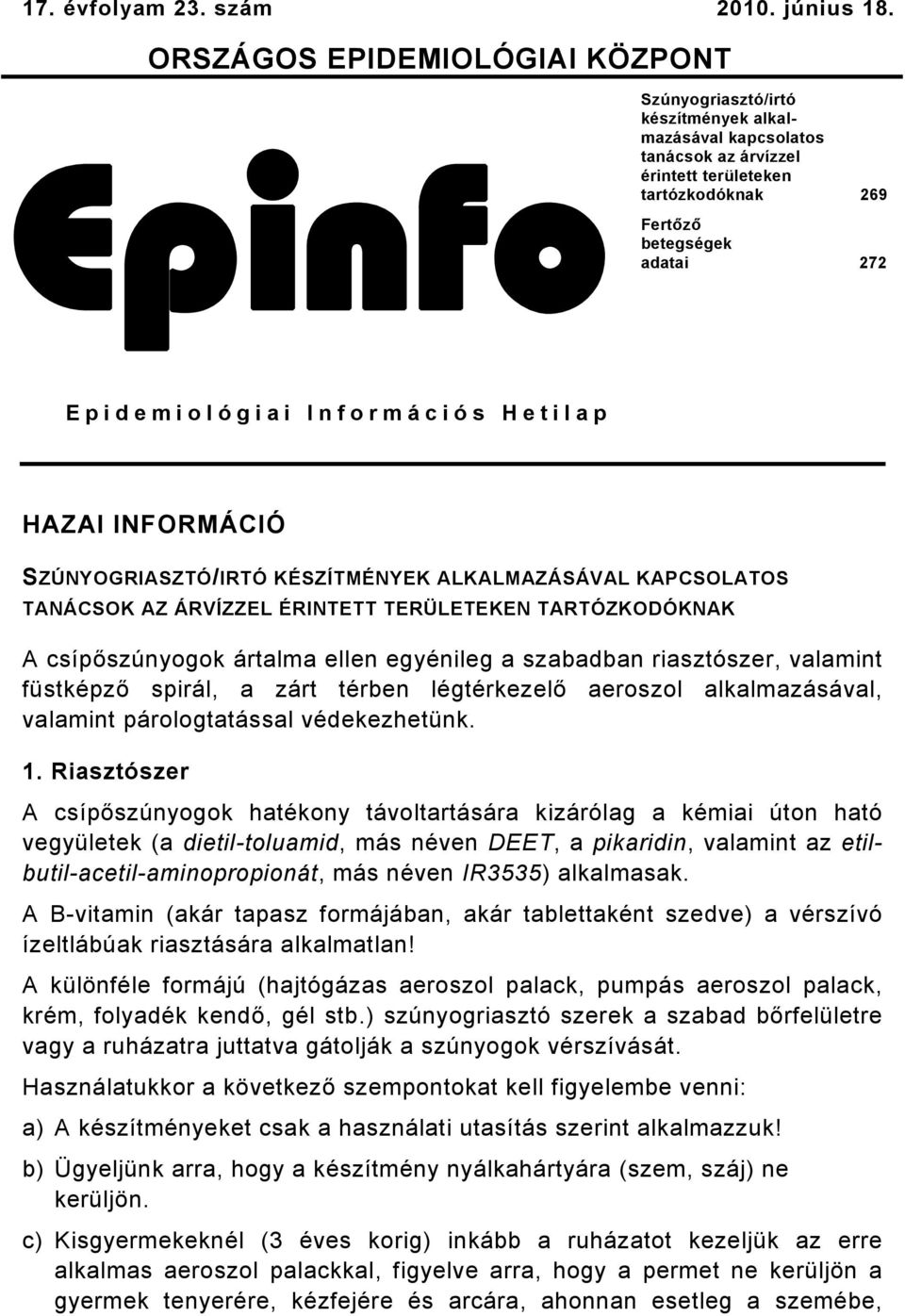 Epidemiológiai Információs Hetilap HAZAI INFORMÁCIÓ SZÚNYOGRIASZTÓ/IRTÓ KÉSZÍTMÉNYEK ALKALMAZÁSÁVAL KAPCSOLATOS TANÁCSOK AZ ÁRVÍZZEL ÉRINTETT TERÜLETEKEN TARTÓZKODÓKNAK A csípőszúnyogok ártalma ellen