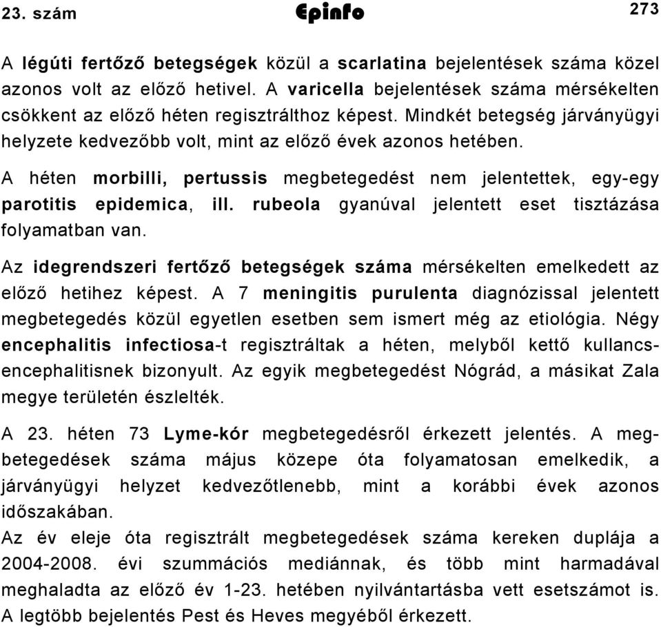 A héten morbilli, pertussis megbetegedést nem jelentettek, egyegy parotitis epidemica, ill. rubeola gyanúval jelentett eset tisztázása folyamatban van.