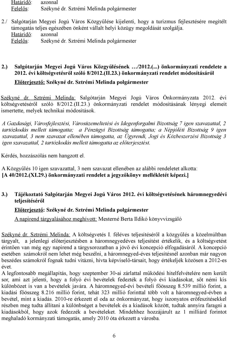 Határidő: azonnal Felelős: Székyné dr. Sztrémi Melinda polgármester 2.) Salgótarján Megyei Jogú Város Közgyűlésének /2012.(...) önkormányzati rendelete a 2012. évi költségvetésről szóló 8/2012.(II.23.