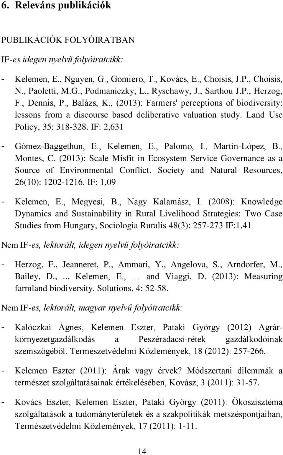 Land Use Policy, 35: 318-328. IF: 2,631 - Gómez-Baggethun, E., Kelemen, E., Palomo, I., Martín-López, B., Montes, C.