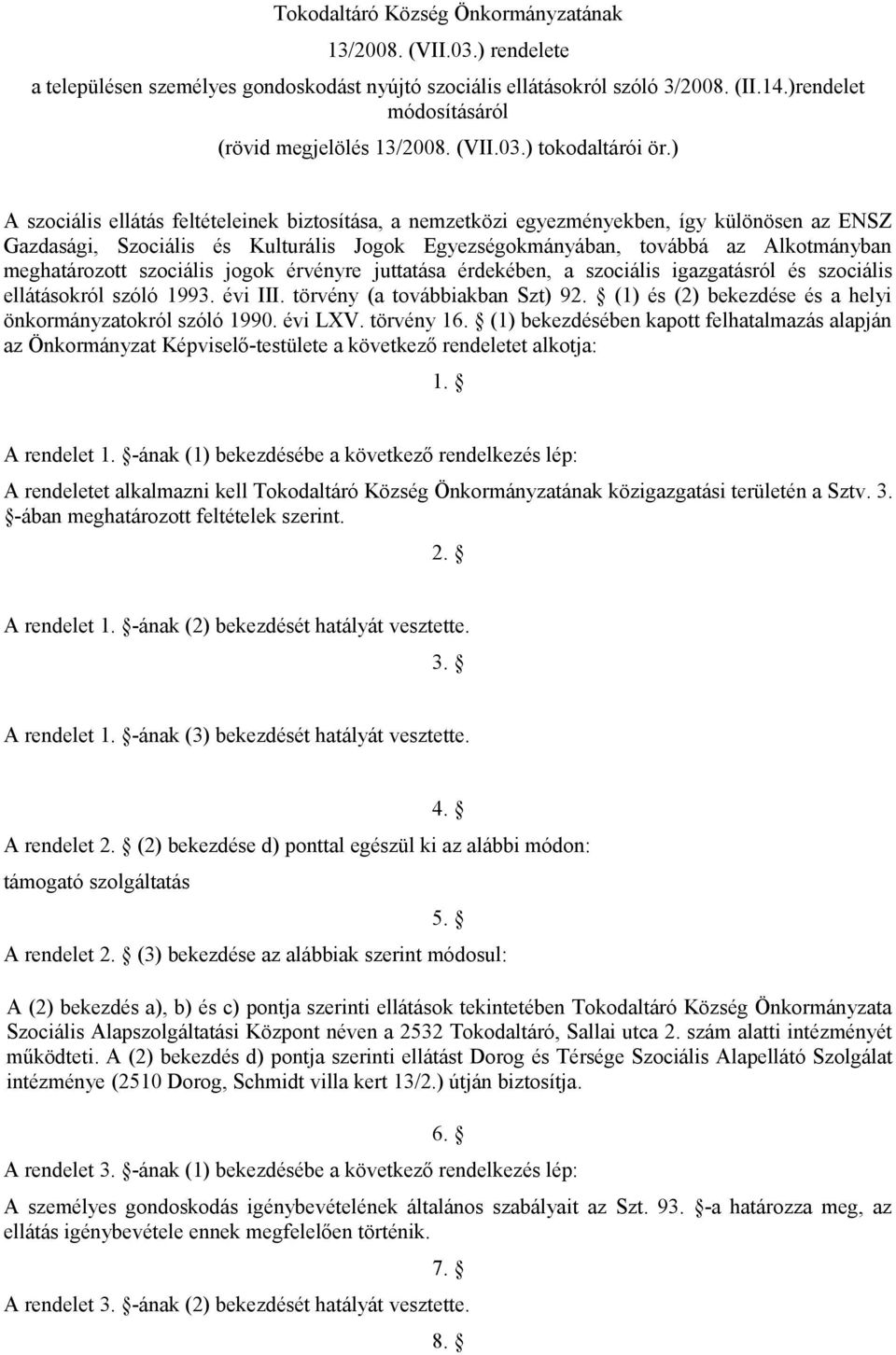 ) A szociális ellátás feltételeinek biztosítása, a nemzetközi egyezményekben, így különösen az ENSZ Gazdasági, Szociális és Kulturális Jogok Egyezségokmányában, továbbá az Alkotmányban meghatározott