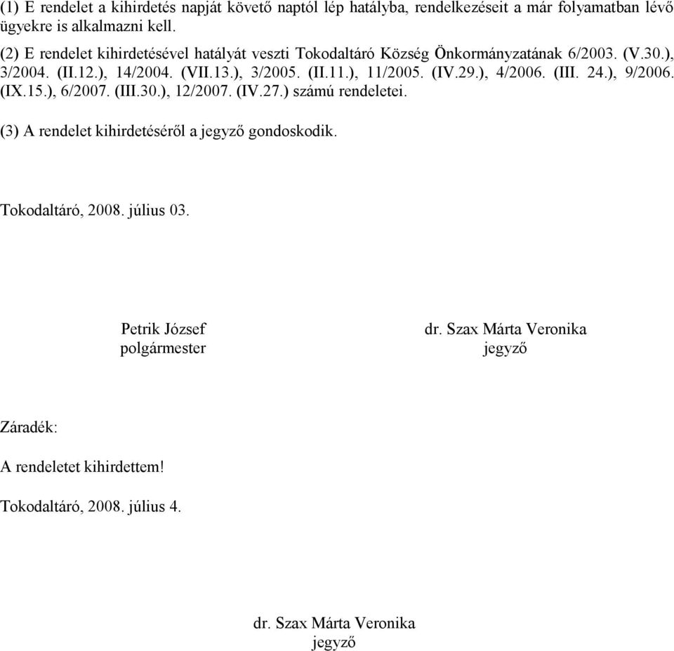 ), 11/2005. (IV.29.), 4/2006. (III. 24.), 9/2006. (IX.15.), 6/2007. (III.30.), 12/2007. (IV.27.) számú rendeletei.