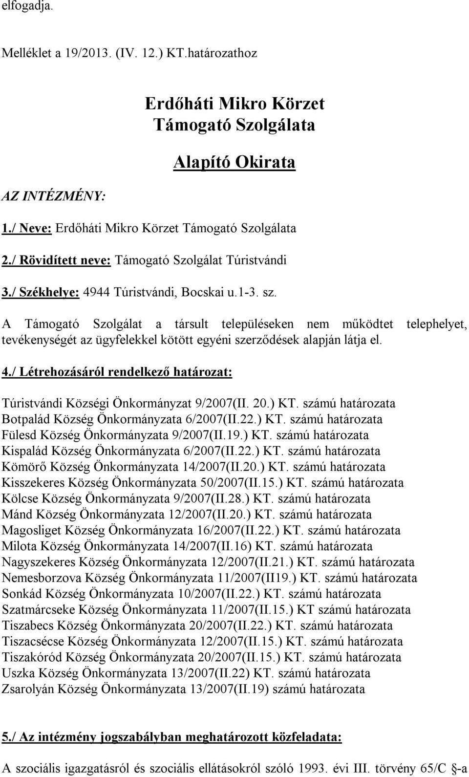 A Támogató Szolgálat a társult településeken nem működtet telephelyet, tevékenységét az ügyfelekkel kötött egyéni szerződések alapján látja el. 4.