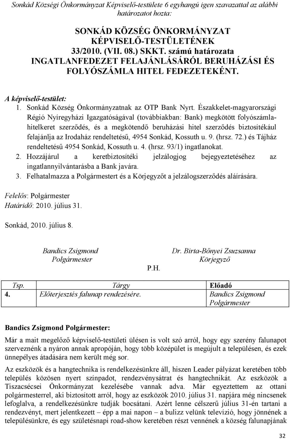 Északkelet-magyarországi Régió Nyíregyházi Igazgatóságával (továbbiakban: Bank) megkötött folyószámlahitelkeret szerződés, és a megkötendő beruházási hitel szerződés biztosítékául felajánlja az