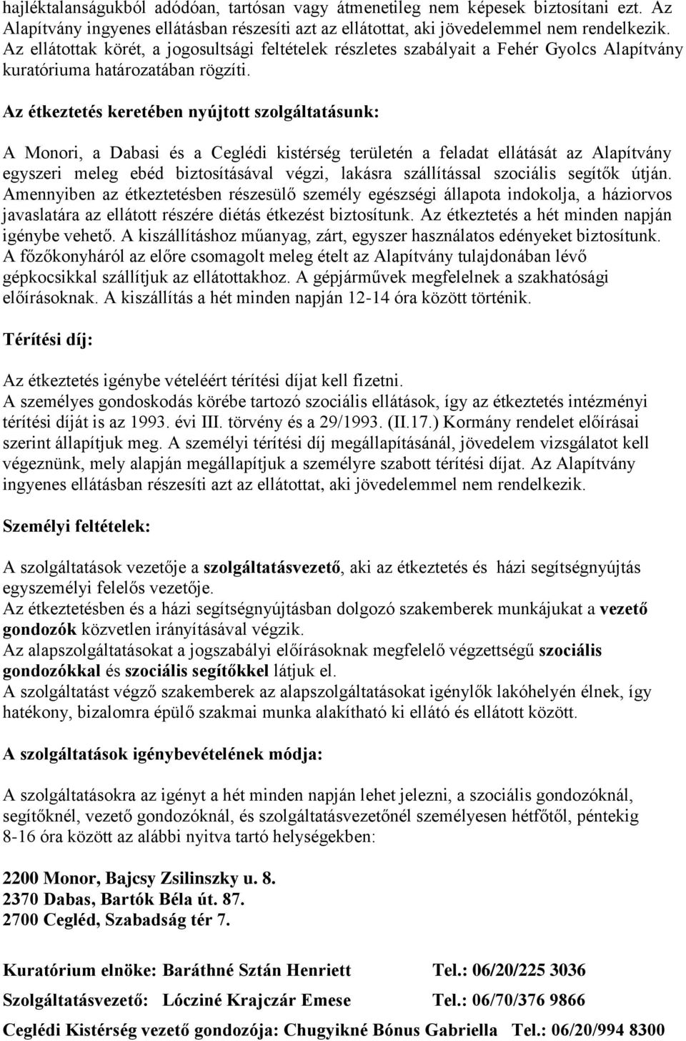 Az étkeztetés keretében nyújtott szolgáltatásunk: A Monori, a Dabasi és a Ceglédi kistérség területén a feladat ellátását az Alapítvány egyszeri meleg ebéd biztosításával végzi, lakásra szállítással