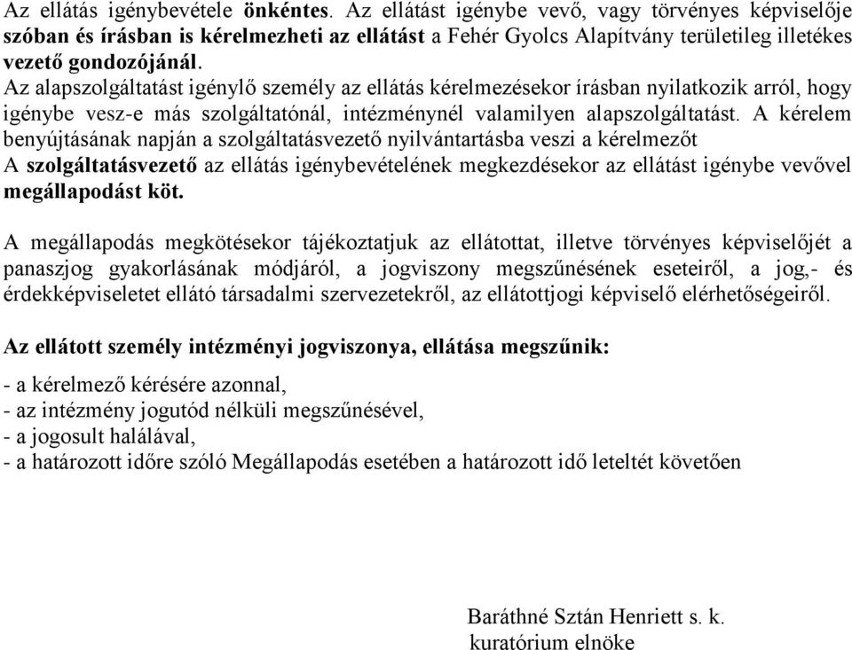 Az alapszolgáltatást igénylő személy az ellátás kérelmezésekor írásban nyilatkozik arról, hogy igénybe vesz-e más szolgáltatónál, intézménynél valamilyen alapszolgáltatást.