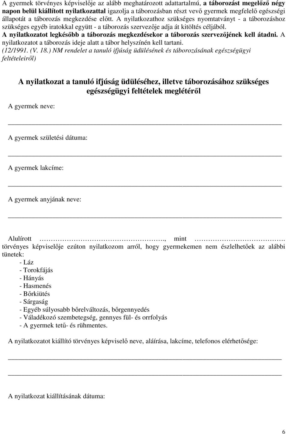 A nyilatkozatot legkésıbb a táborozás megkezdésekor a táborozás szervezıjének kell átadni. A nyilatkozatot a táborozás ideje alatt a tábor helyszínén kell tartani. (12/1991. (V. 18.