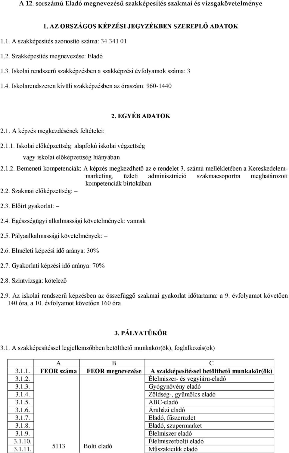 1.2. Bemeneti kompetenciák: A képzés megkezdhető az e rendelet 3. számú mellékletében a Kereskedelemmarketing, üzleti adminisztráció szakmacsoportra meghatározott kompetenciák birtokában 2.2. Szakmai előképzettség: 2.