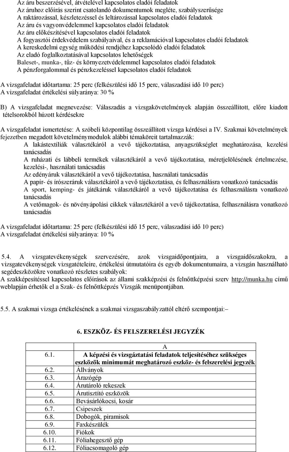 eladói feladatok A kereskedelmi egység működési rendjéhez kapcsolódó eladói feladatok Az eladó foglalkoztatásával kapcsolatos lehetőségek Baleset-, munka-, tűz- és környezetvédelemmel kapcsolatos