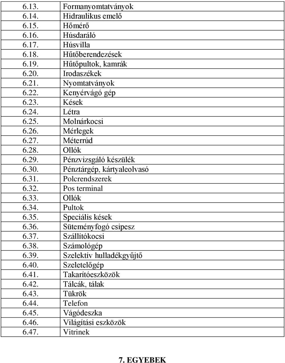 Pénztárgép, kártyaleolvasó 6.31. Polcrendszerek 6.32. Pos terminal 6.33. Ollók 6.34. Pultok 6.35. Speciális kések 6.36. Süteményfogó csipesz 6.37. Szállítókocsi 6.38.