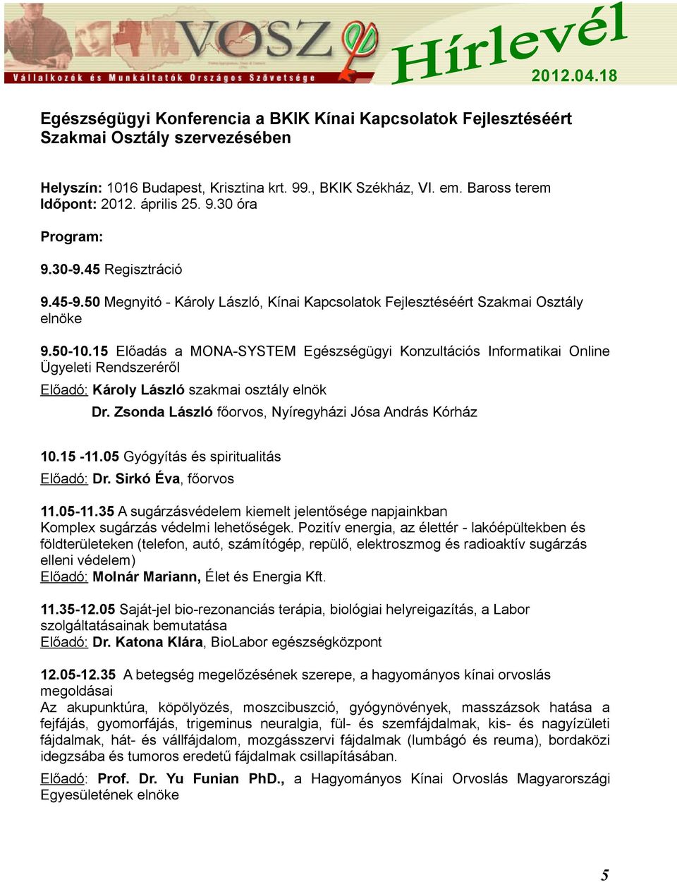 15 Előadás a MONA-SYSTEM Egészségügyi Konzultációs Informatikai Online Ügyeleti Rendszeréről Előadó: Károly László szakmai osztály elnök Dr. Zsonda László főorvos, Nyíregyházi Jósa András Kórház 10.