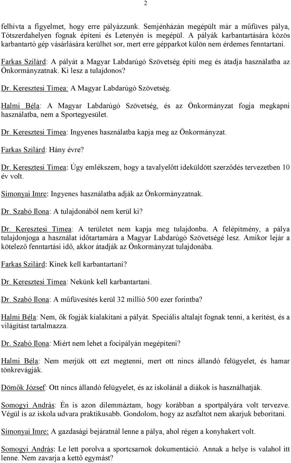 Farkas Szilárd: A pályát a Magyar Labdarúgó Szövetség építi meg és átadja használatba az Önkormányzatnak. Ki lesz a tulajdonos? Dr. Keresztesi Tímea: A Magyar Labdarúgó Szövetség.