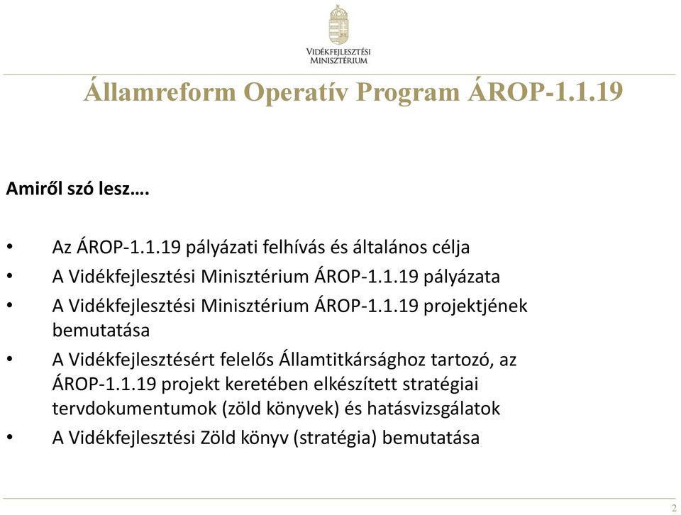 1.19 pályázata A Vidékfejlesztési Minisztérium ÁROP-1.1.19 projektjének bemutatása A Vidékfejlesztésért felelős Államtitkársághoz tartozó, az ÁROP-1.