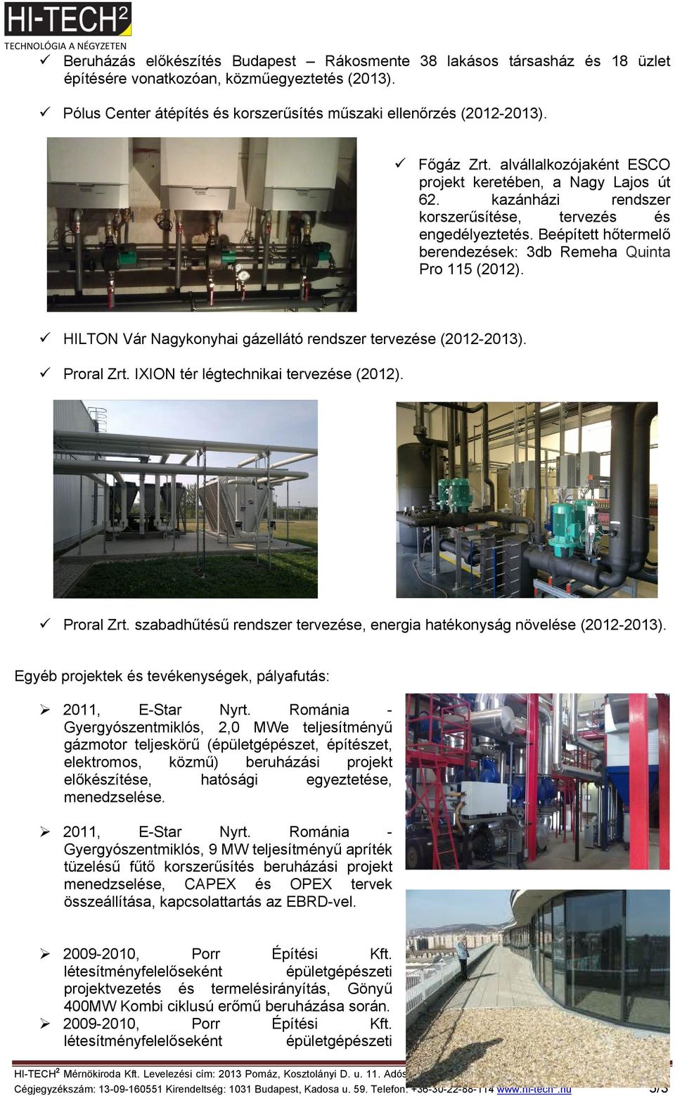 Beépített hőtermelő berendezések: 3db Remeha Quinta Pro 115 (2012). HILTON Vár Nagykonyhai gázellátó rendszer tervezése (2012-2013). Proral Zrt.