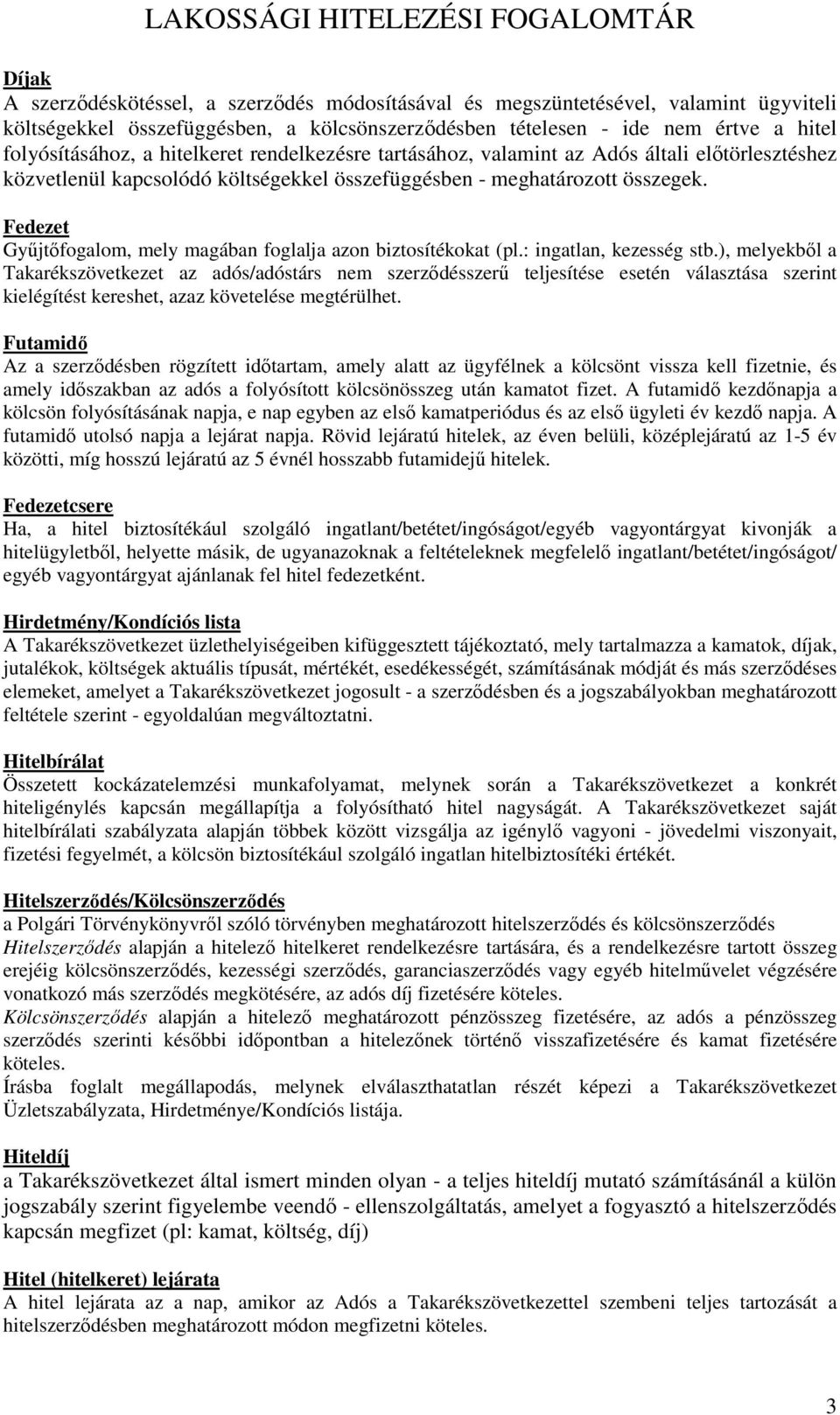 Fedezet Gyűjtőfogalom, mely magában foglalja azon biztosítékokat (pl.: ingatlan, kezesség stb.