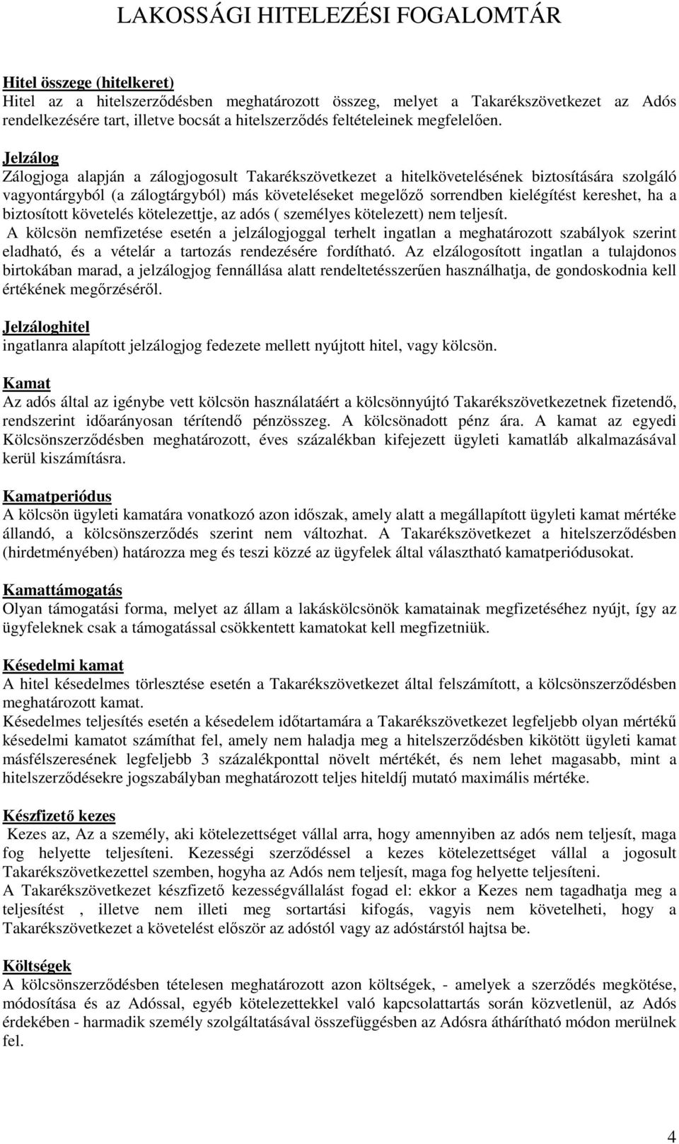 ha a biztosított követelés kötelezettje, az adós ( személyes kötelezett) nem teljesít.