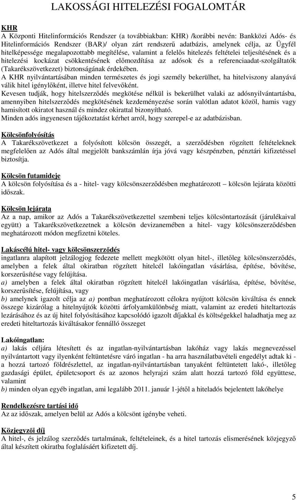 (Takarékszövetkezet) biztonságának érdekében. A KHR nyilvántartásában minden természetes és jogi személy bekerülhet, ha hitelviszony alanyává válik hitel igénylőként, illetve hitel felvevőként.