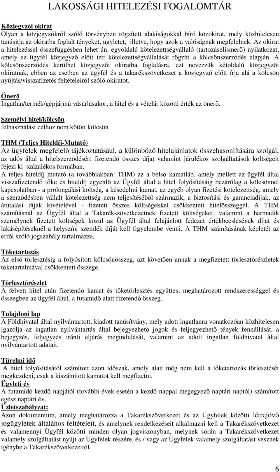 egyoldalú kötelezettségvállaló (tartozáselismerő) nyilatkozat, amely az ügyfél közjegyző előtt tett kötelezettségvállalását rögzíti a kölcsönszerződés alapján.