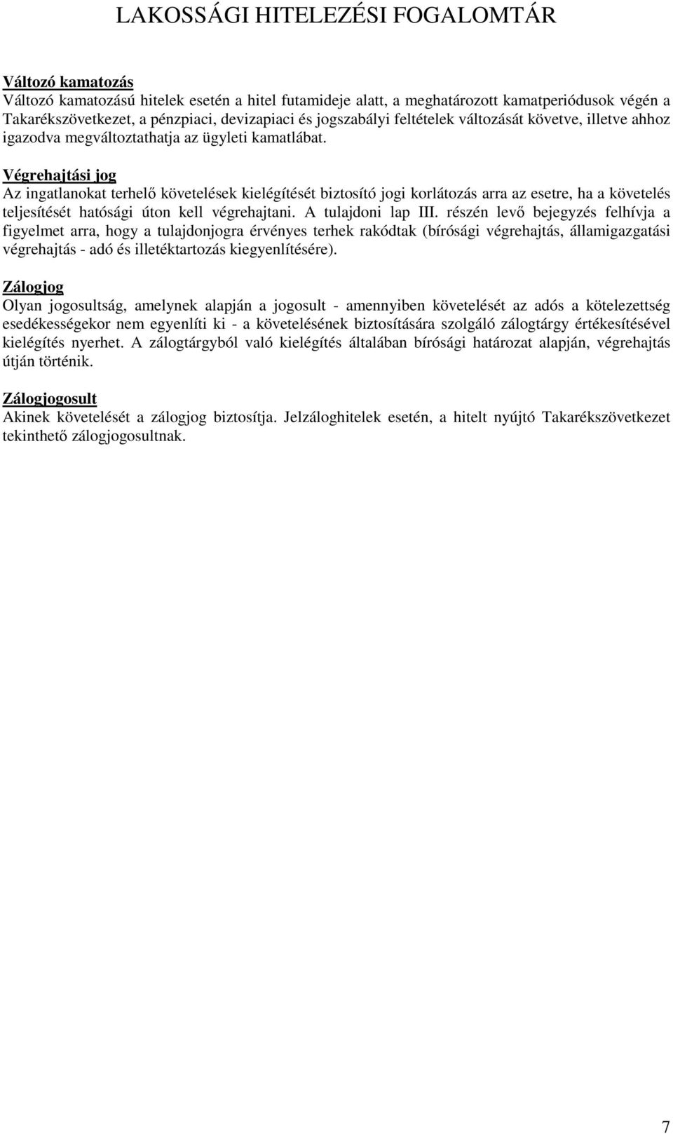 Végrehajtási jog Az ingatlanokat terhelő követelések kielégítését biztosító jogi korlátozás arra az esetre, ha a követelés teljesítését hatósági úton kell végrehajtani. A tulajdoni lap III.