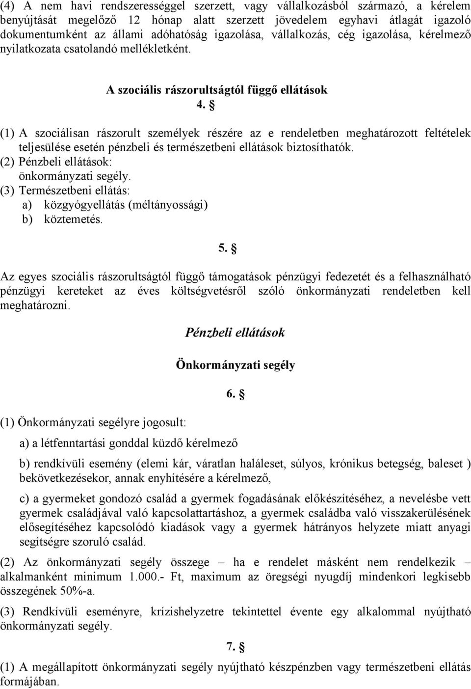(1) A szociálisan rászorult személyek részére az e rendeletben meghatározott feltételek teljesülése esetén pénzbeli és természetbeni ellátások biztosíthatók.