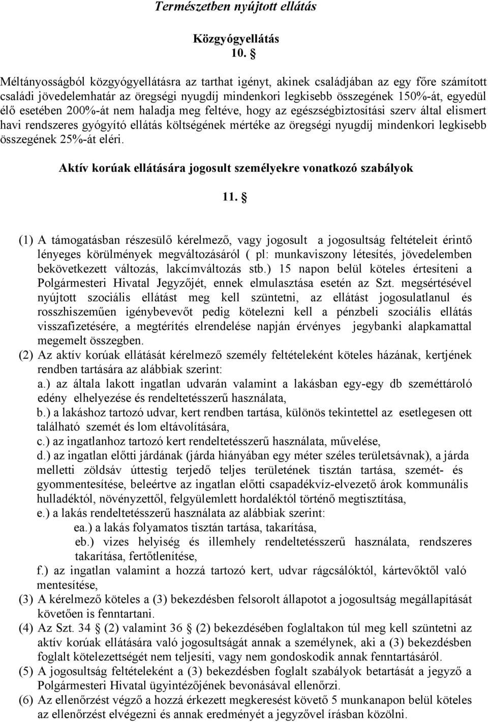 200%-át nem haladja meg feltéve, hogy az egészségbiztosítási szerv által elismert havi rendszeres gyógyító ellátás költségének mértéke az öregségi nyugdíj mindenkori legkisebb összegének 25%-át eléri.
