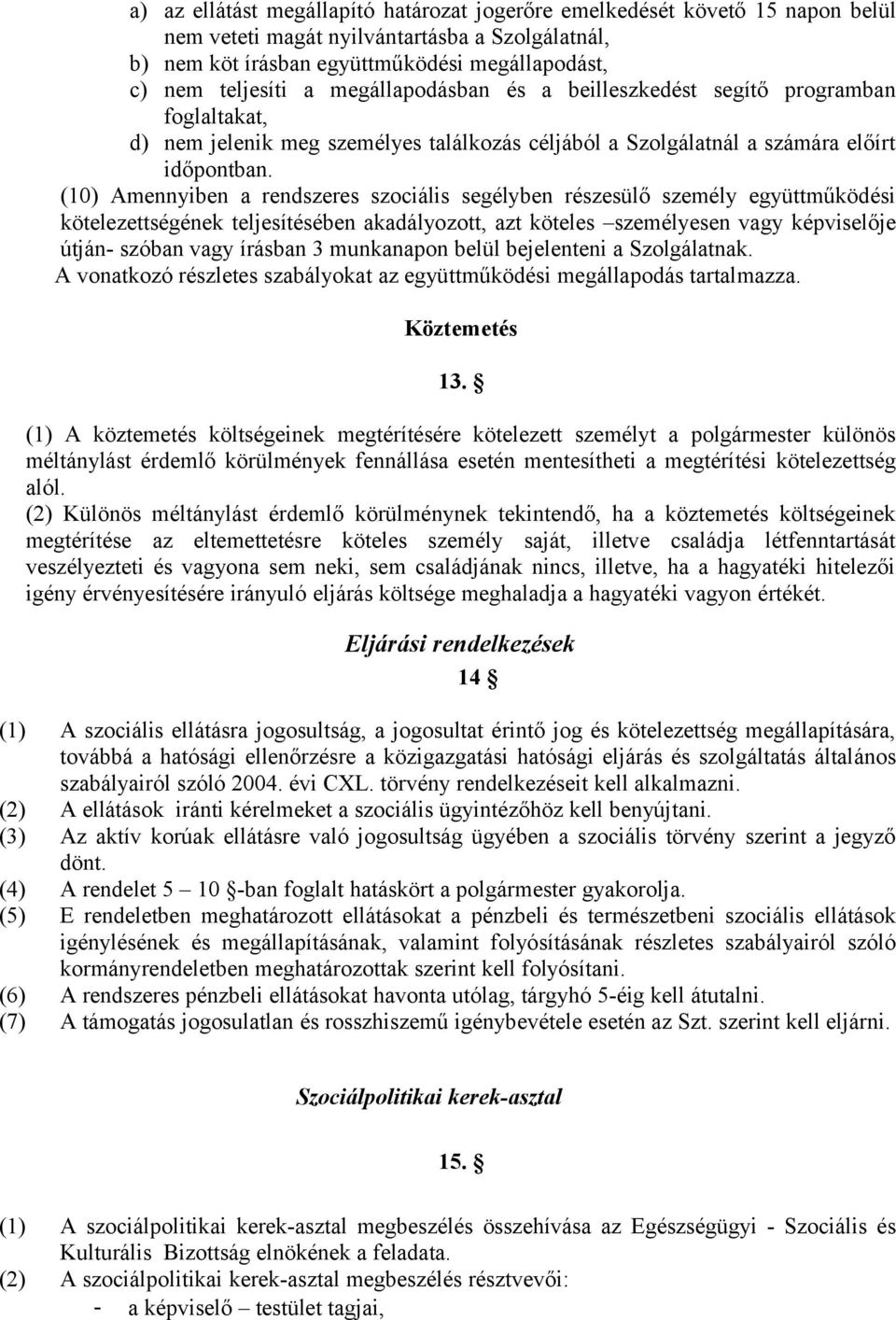 (10) Amennyiben a rendszeres szociális segélyben részesülő személy együttműködési kötelezettségének teljesítésében akadályozott, azt köteles személyesen vagy képviselője útján- szóban vagy írásban 3