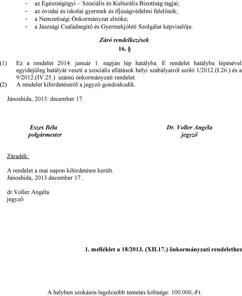 E rendelet hatályba lépésével egyidejűleg hatályát veszti a szociális ellátások helyi szabályairól szóló 1/2012.(I.26.) és a 9/2012.(IV.25.) számú önkormányzati rendelet.