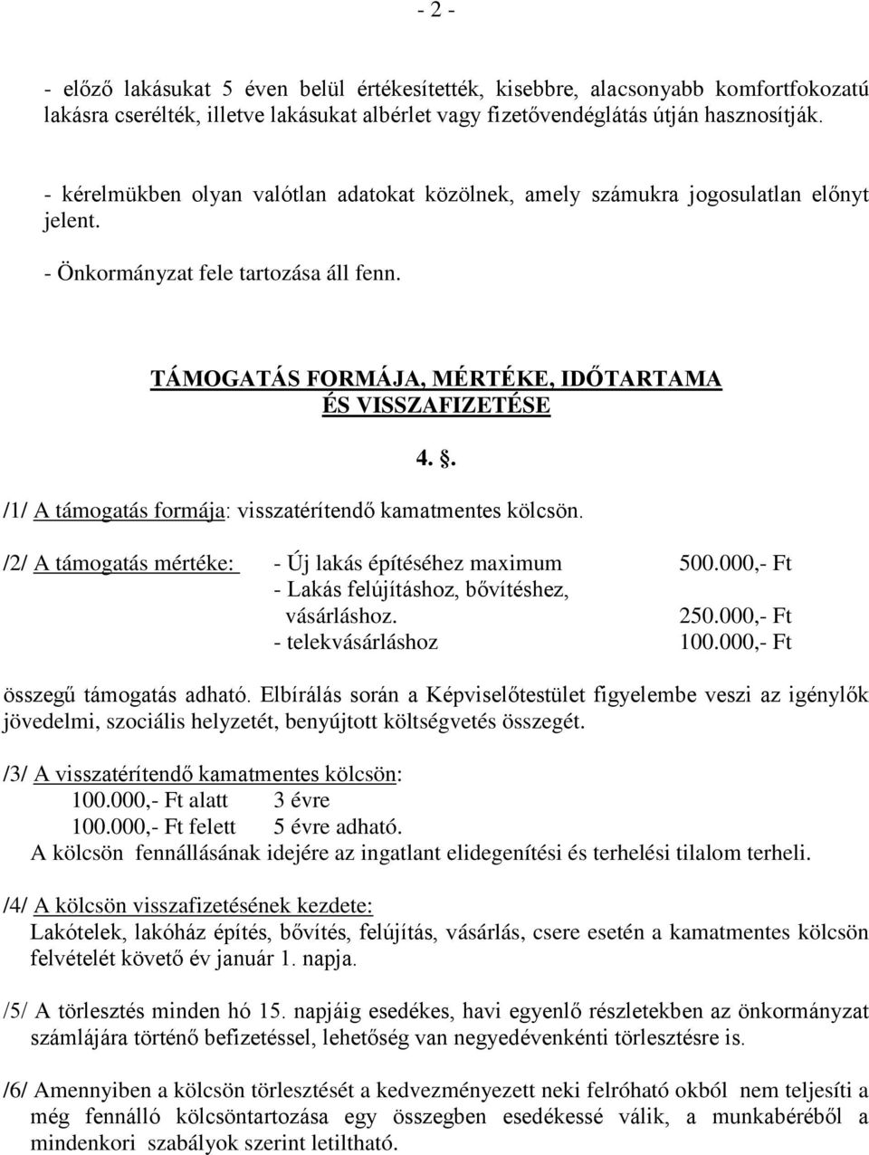 . /1/ A támogatás formája: visszatérítendő kamatmentes kölcsön. /2/ A támogatás mértéke: - Új lakás építéséhez maximum 500.000,- Ft - Lakás felújításhoz, bővítéshez, vásárláshoz. 250.