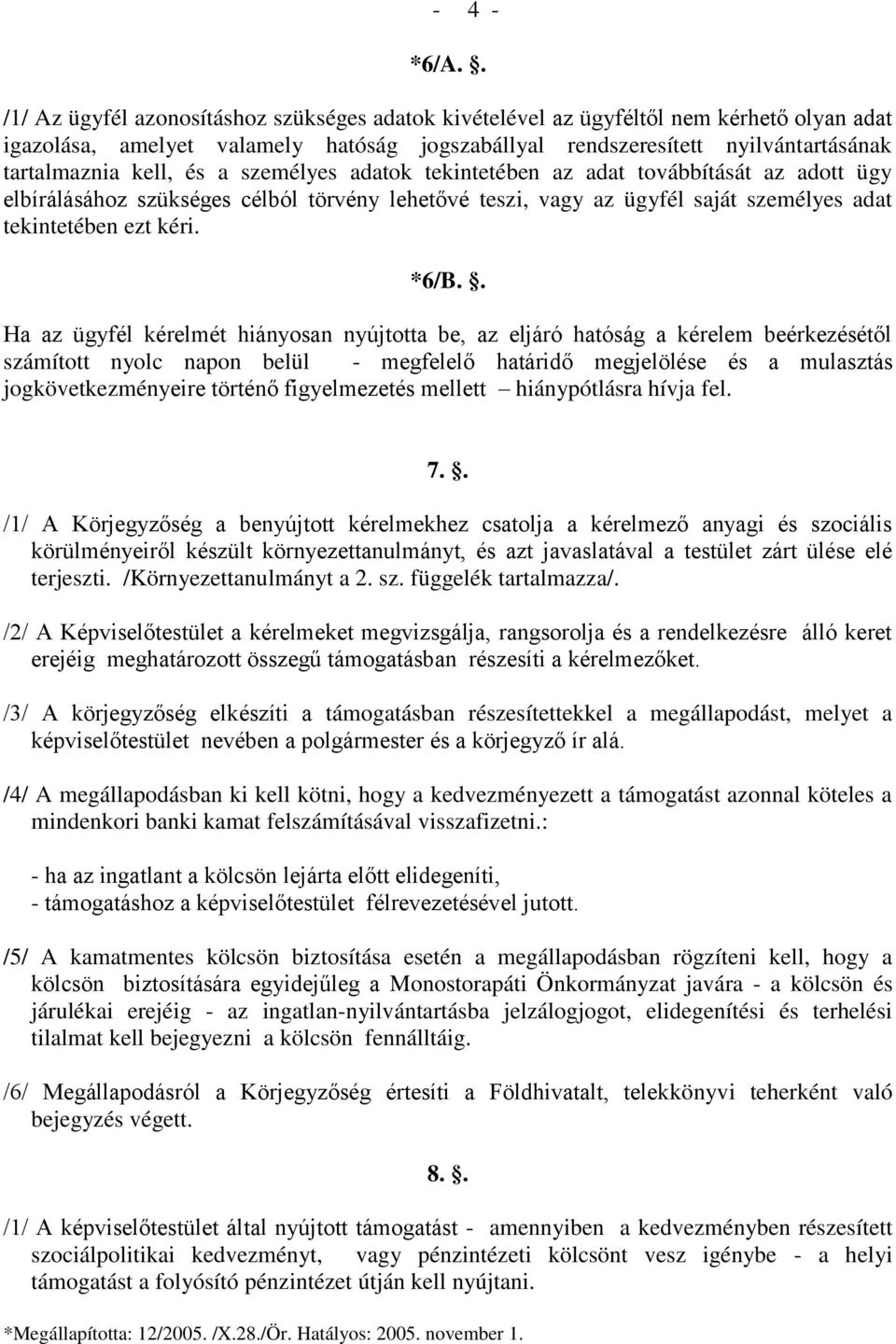 és a személyes adatok tekintetében az adat továbbítását az adott ügy elbírálásához szükséges célból törvény lehetővé teszi, vagy az ügyfél saját személyes adat tekintetében ezt kéri. *6/B.