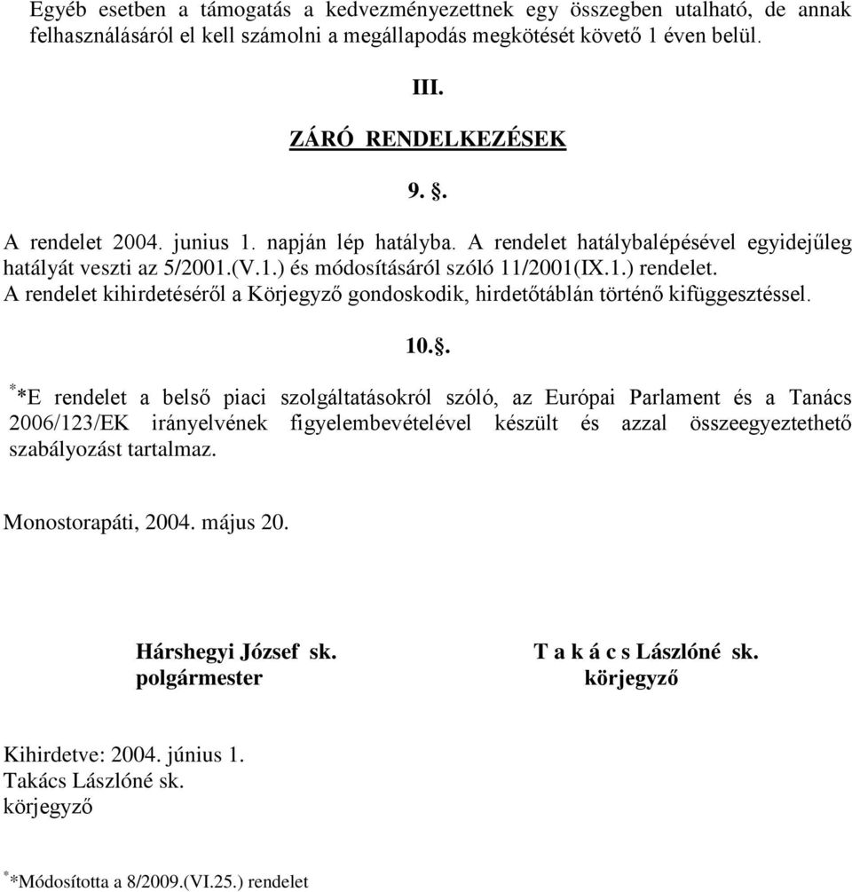 A rendelet kihirdetéséről a Körjegyző gondoskodik, hirdetőtáblán történő kifüggesztéssel. 10.