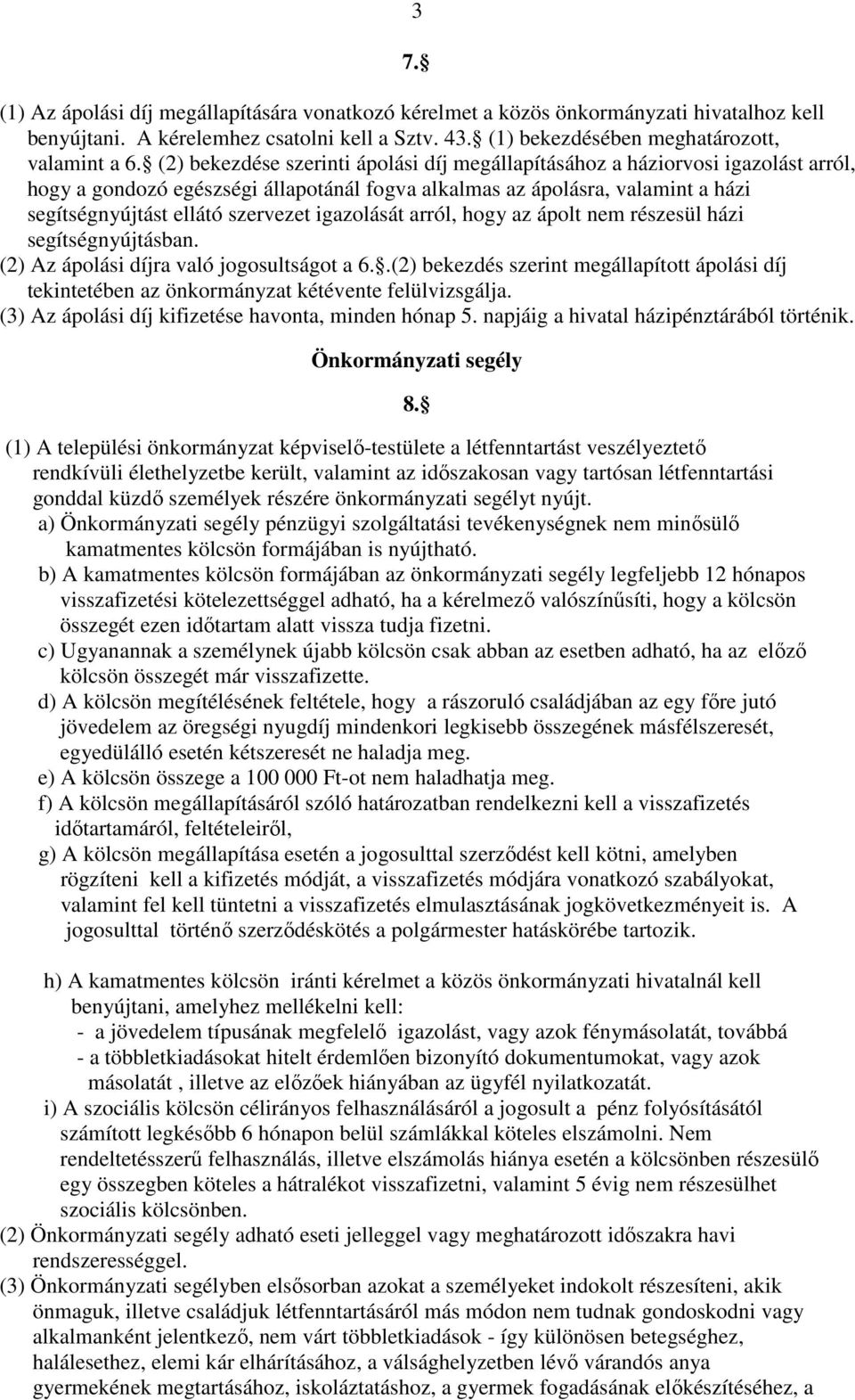 igazolását arról, hogy az ápolt nem részesül házi segítségnyújtásban. (2) Az ápolási díjra való jogosultságot a 6.