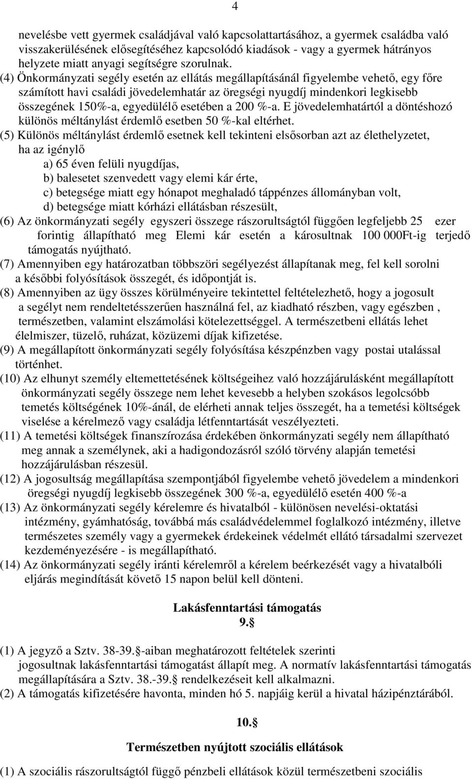 (4) Önkormányzati segély esetén az ellátás megállapításánál figyelembe vehető, egy főre számított havi családi jövedelemhatár az öregségi nyugdíj mindenkori legkisebb összegének 150%-a, egyedülélő