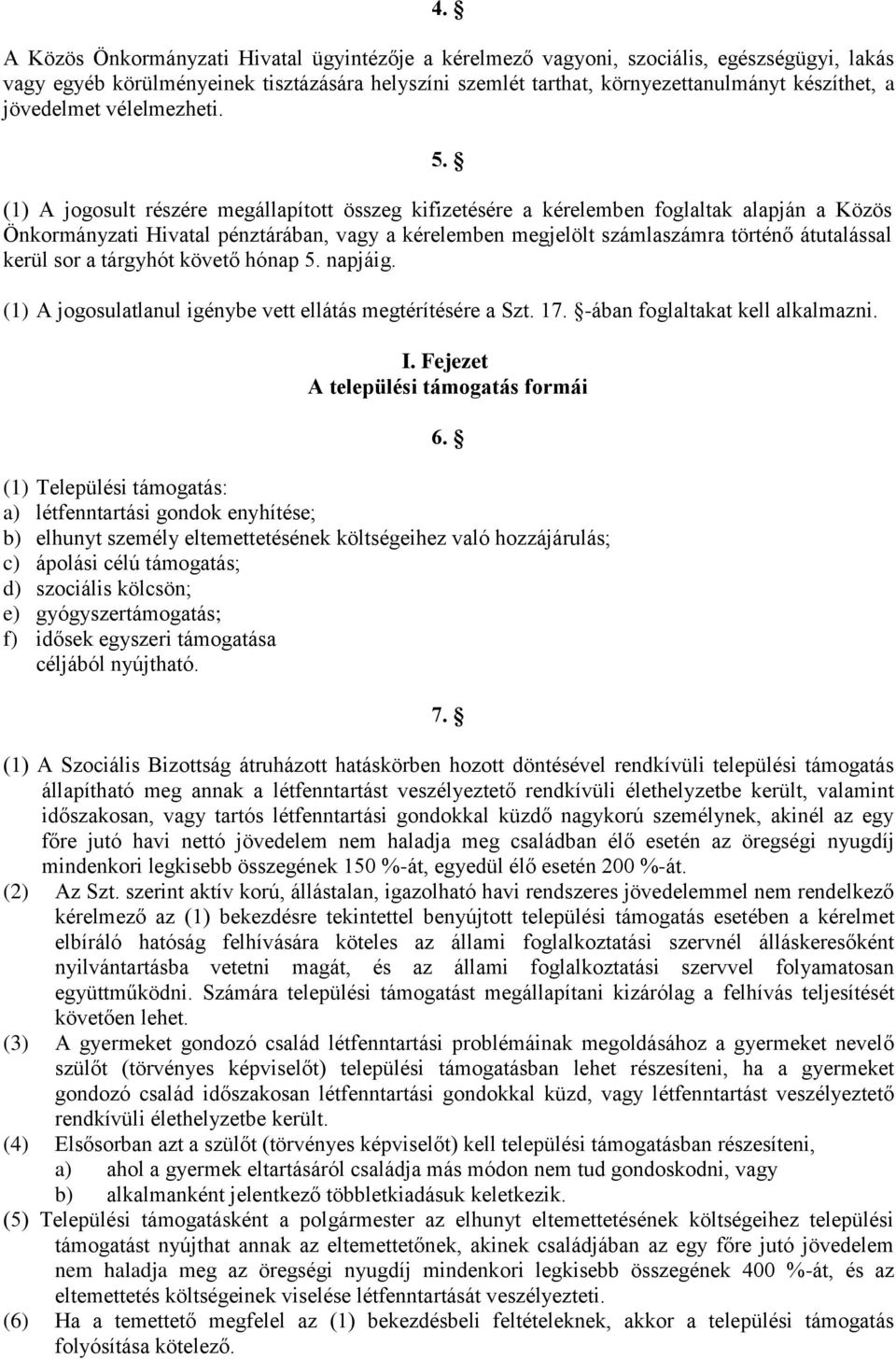 (1) A jogosult részére megállapított összeg kifizetésére a kérelemben foglaltak alapján a Közös Önkormányzati Hivatal pénztárában, vagy a kérelemben megjelölt számlaszámra történő átutalással kerül