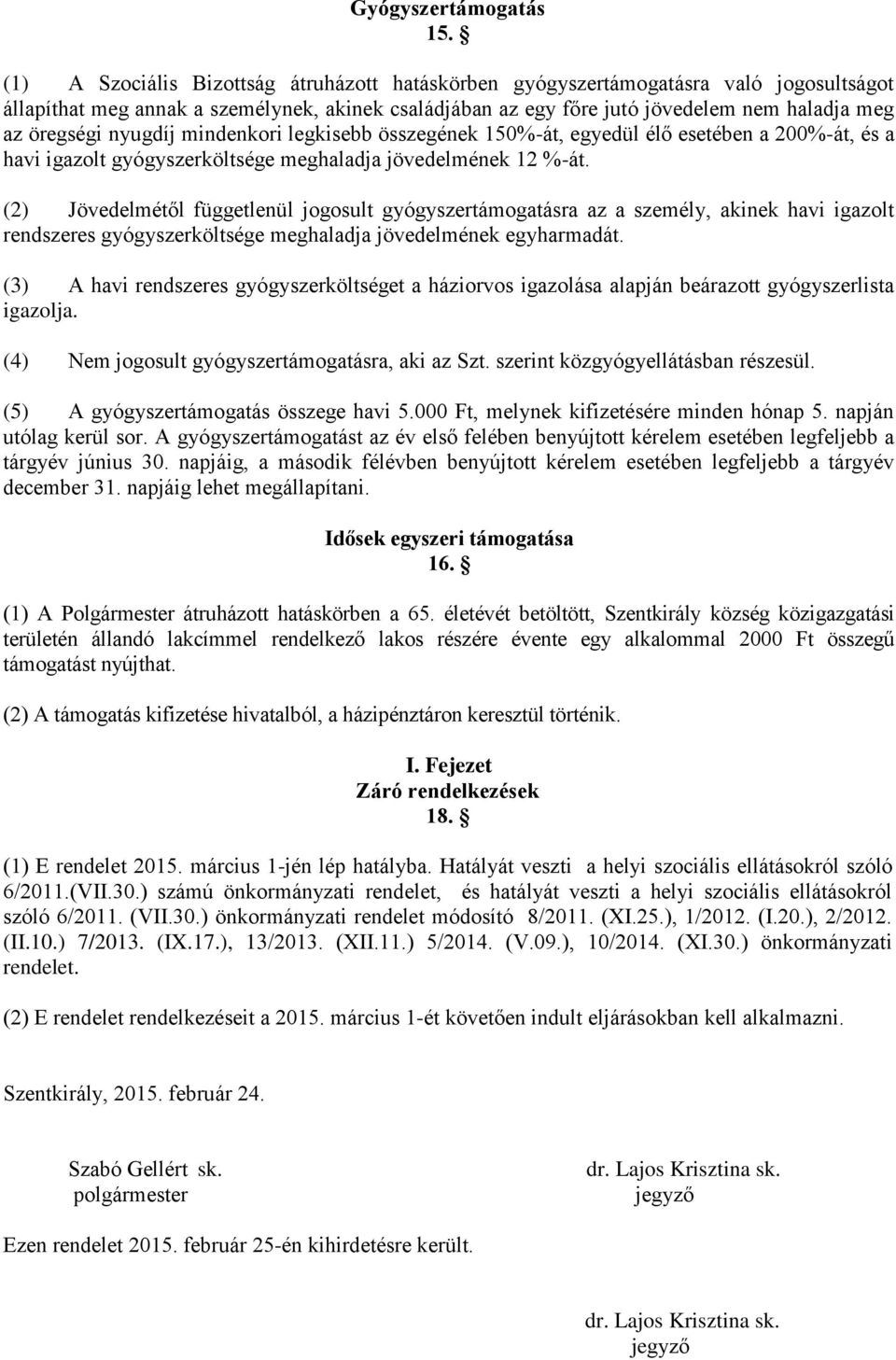 nyugdíj mindenkori legkisebb összegének 150%-át, egyedül élő esetében a 200%-át, és a havi igazolt gyógyszerköltsége meghaladja jövedelmének 12 %-át.