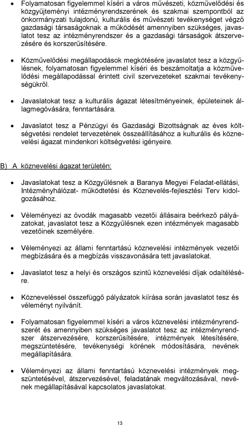 Közművelődési megállapodások megkötésére javaslatot tesz a közgyűlésnek, folyamatosan figyelemmel kíséri és beszámoltatja a közművelődési megállapodással érintett civil szervezeteket szakmai