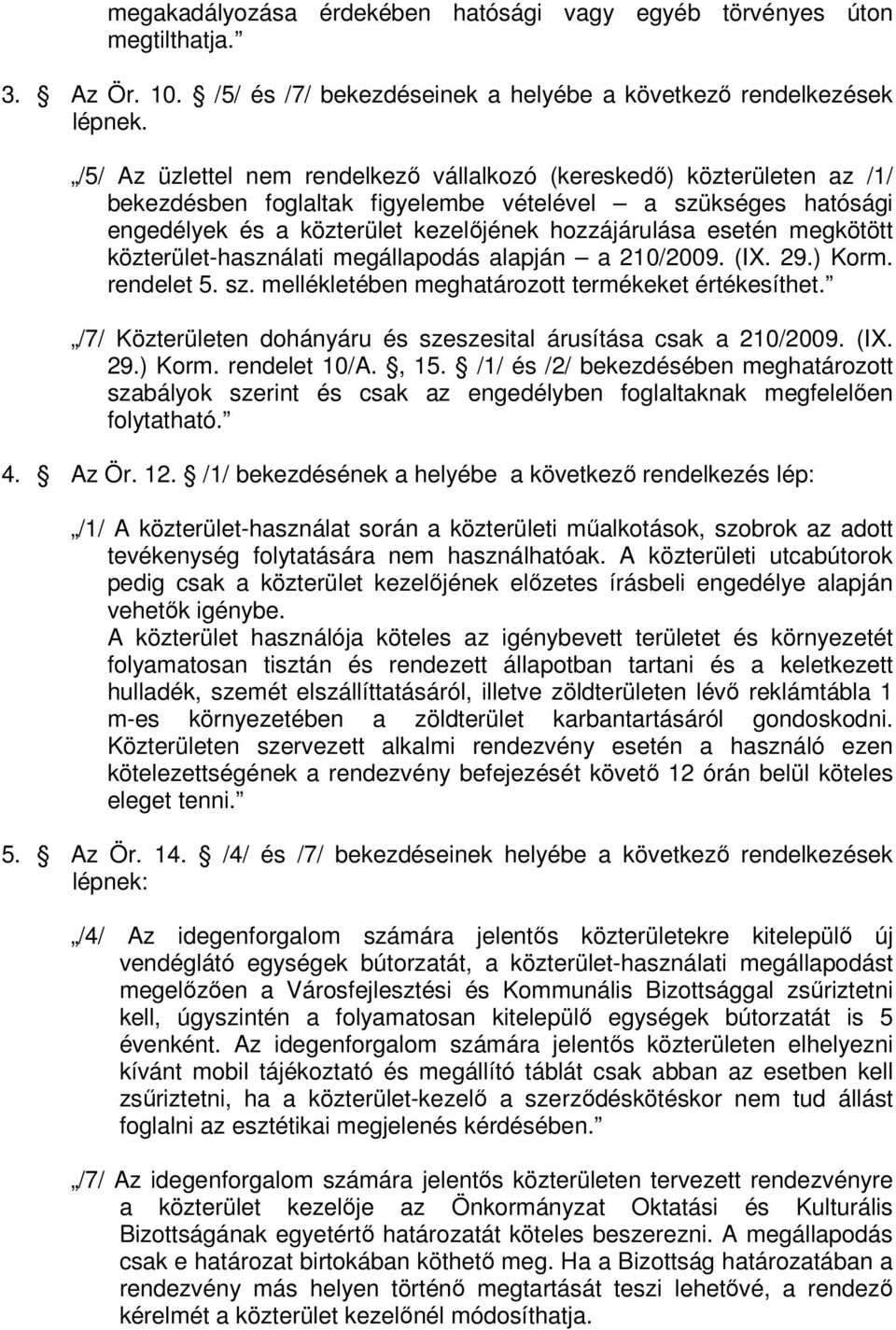 megkötött közterület-használati megállapodás alapján a 210/2009. (IX. 29.) Korm. rendelet 5. sz. mellékletében meghatározott termékeket értékesíthet.