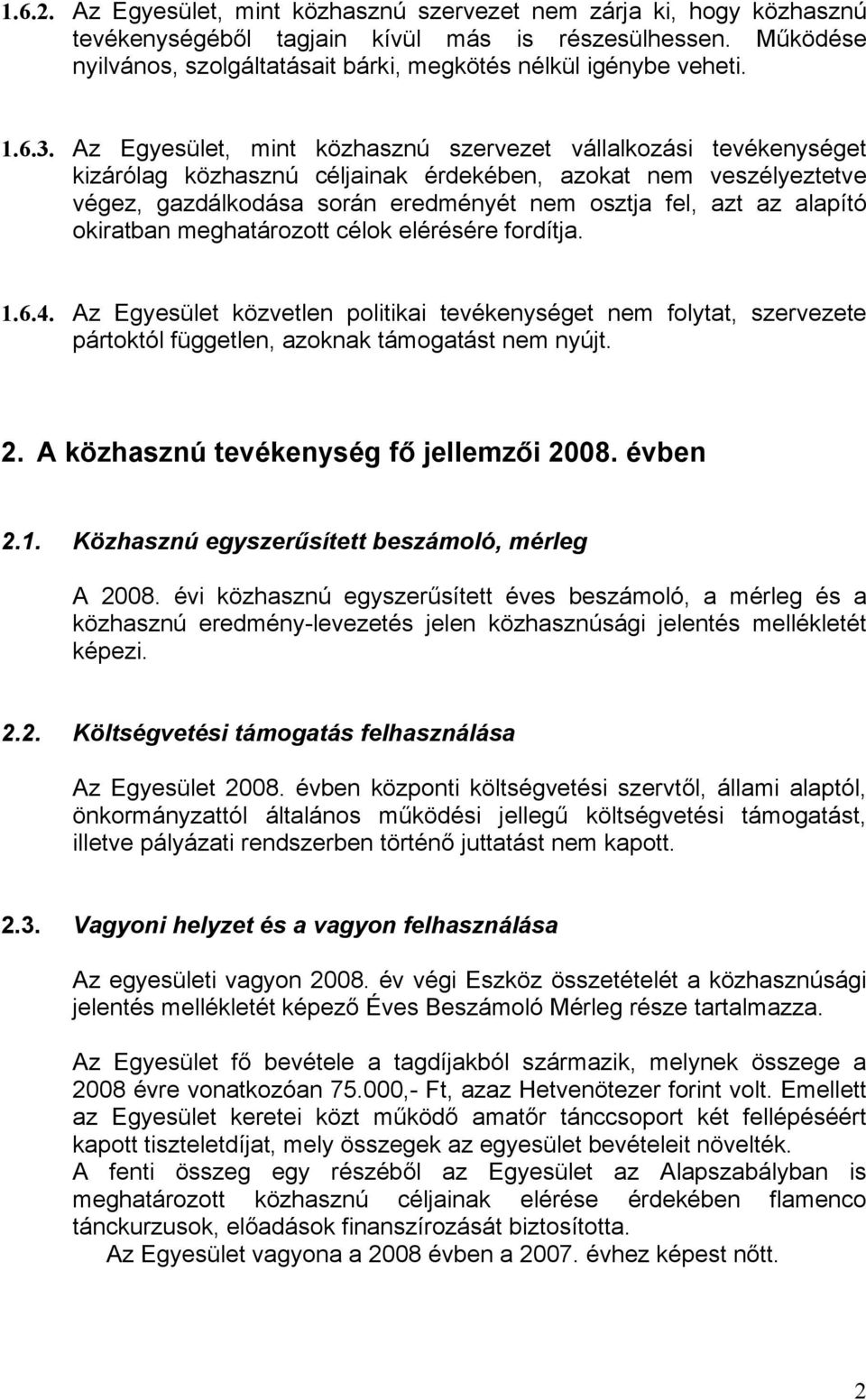 Az Egyesület, mint közhasznú szervezet vállalkozási tevékenységet kizárólag közhasznú céljainak érdekében, azokat nem veszélyeztetve végez, gazdálkodása során eredményét nem osztja fel, azt az