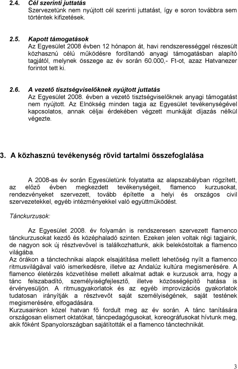000,- Ft-ot, azaz Hatvanezer forintot tett ki. 2.6. A vezető tisztségviselőknek nyújtott juttatás Az Egyesület 2008. évben a vezető tisztségviselőknek anyagi támogatást nem nyújtott.